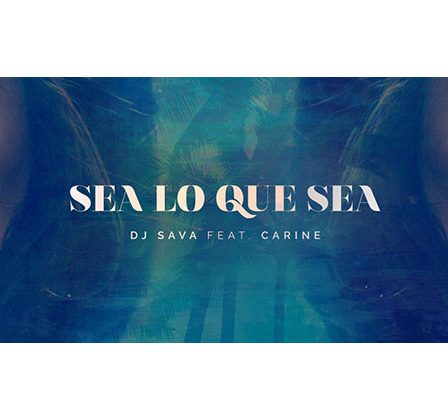 DJ Sava lanseaza "Sea Lo Que Sea", featuring Carine