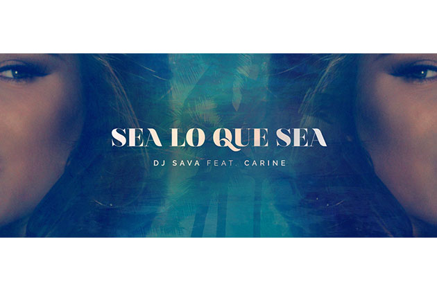 DJ Sava lanseaza "Sea Lo Que Sea", featuring Carine