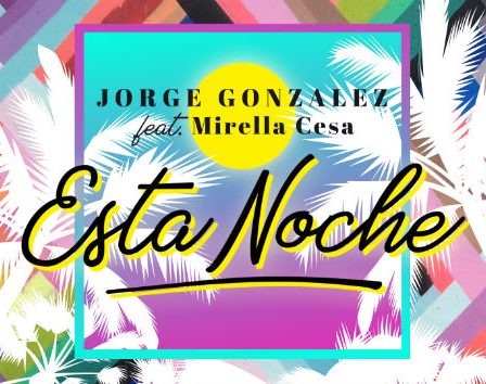 Fresh single: Jorge Gonzalez lanseaza "Esta Noche", featuring Mirella Cesa