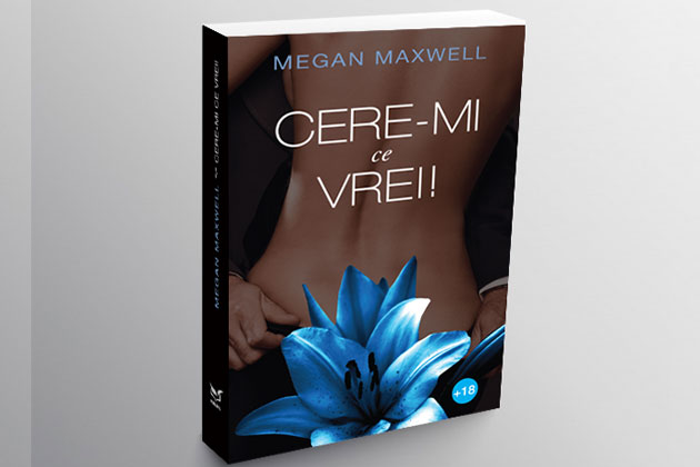 "Cere-mi ce vrei!" - celebra serie de romane romantice semnata Megan Maxwell, acum si in Romania!