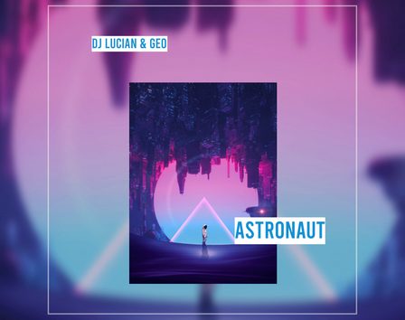 Dj Lucian & Geo lanseaza piesa "Astronaut"