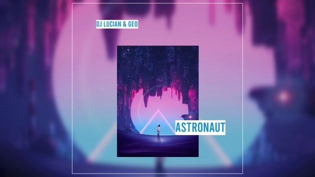 Dj Lucian & Geo lanseaza piesa "Astronaut"
