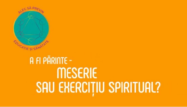 "A fi parinte - meserie sau exercitiu spiritual" - un proiect al Clubului "Aleg sa previn! Educatie si Sanatate"