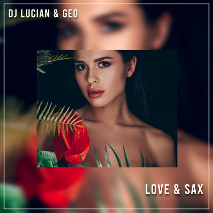 Dj Lucian & Geo lanseaza piesa "Love & Sax"
