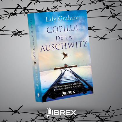 Copilul de la Auschwitz - Sfasietoarea poveste adevarata a copilului nascut la Auschwitz
