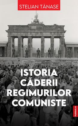 Editura PUBLISOL anunta aparitia cartii Istoria caderii regimurilor comuniste, de Stelian Tanase