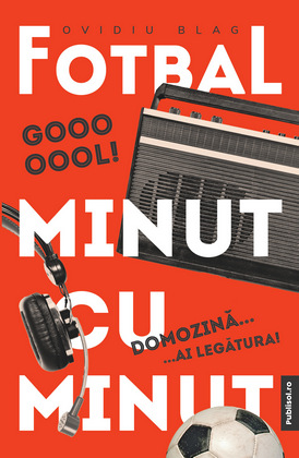 Editura PUBLISOL lanseaza, in 25 mai, cartea Fotbal minut cu minut, de Ovidiu Blag