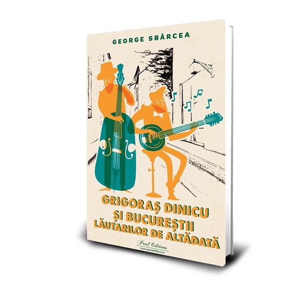 Editura Paul Editions lanseaza cartea "Grigoras Dinicu si Bucurestii lautarilor de altadata", de George Sbarcea - O calatorie in epoca de aur a muzicii romanesti